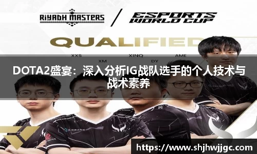 DOTA2盛宴：深入分析IG战队选手的个人技术与战术素养