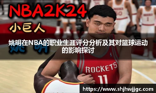 姚明在NBA的职业生涯评分分析及其对篮球运动的影响探讨